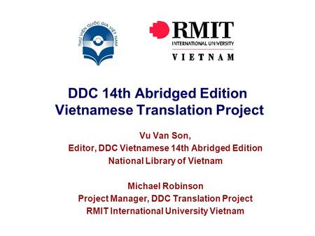 DDC 14th Abridged Edition Vietnamese Translation Project Vu Van Son, Editor, DDC Vietnamese 14th Abridged Edition National Library of Vietnam Michael Robinson.