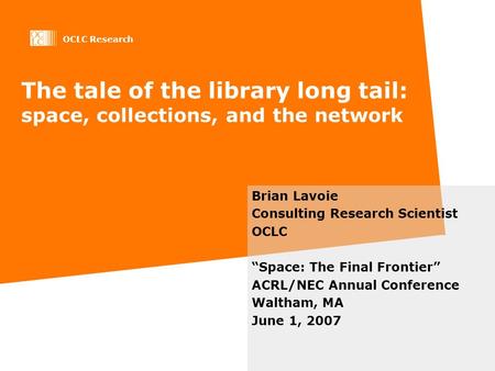 OCLC Research The tale of the library long tail: space, collections, and the network Brian Lavoie Consulting Research Scientist OCLC Space: The Final Frontier.