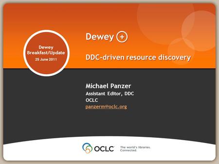 Dewey Breakfast/Update 25 June 2011 Michael Panzer Assistant Editor, DDC OCLC  Dewey + DDC-driven resource discovery.