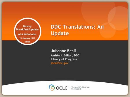 Dewey Breakfast/Update ALA Midwinter 21 January 2012 Dallas Julianne Beall Assistant Editor, DDC Library of Congress DDC Translations: An.