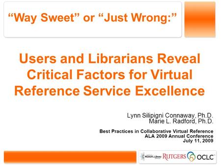 Users and Librarians Reveal Critical Factors for Virtual Reference Service Excellence Lynn Silipigni Connaway, Ph.D. Marie L. Radford, Ph.D. Best Practices.