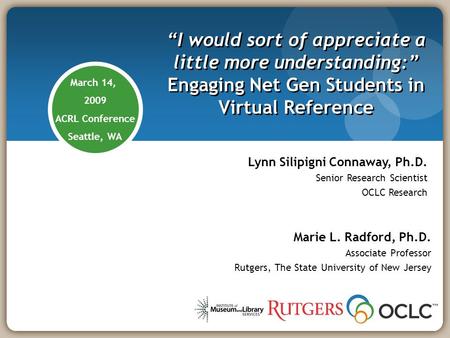 March 14, 2009 ACRL Conference Seattle, WA I would sort of appreciate a little more understanding: Engaging Net Gen Students in Virtual Reference Marie.