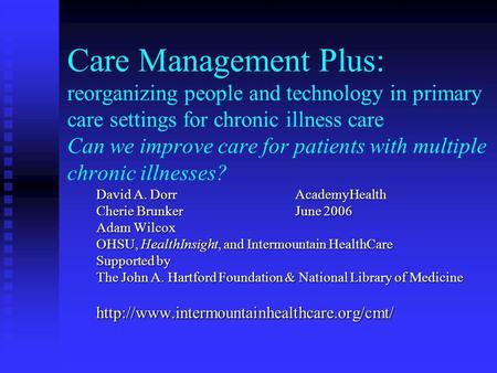 Care Management Plus: reorganizing people and technology in primary care settings for chronic illness care Can we improve care for patients with multiple.