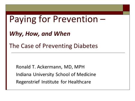 Ronald T. Ackermann, MD, MPH Indiana University School of Medicine