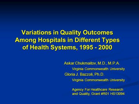 Variations in Quality Outcomes Among Hospitals in Different Types of Health Systems, 1995 - 2000 Askar Chukmaitov, M.D., M.P.A. Askar Chukmaitov, M.D.,
