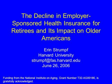 The Decline in Employer- Sponsored Health Insurance for Retirees and Its Impact on Older Americans Erin Strumpf Harvard University