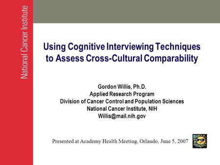 Using Cognitive Interviewing Techniques to Assess Cross-Cultural Comparability Gordon Willis, Ph.D. Applied Research Program Division of Cancer Control.