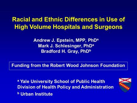 Andrew J. Epstein, MPP, PhD a Mark J. Schlesinger, PhD a Bradford H. Gray, PhD b a Yale University School of Public Health Division of Health Policy and.