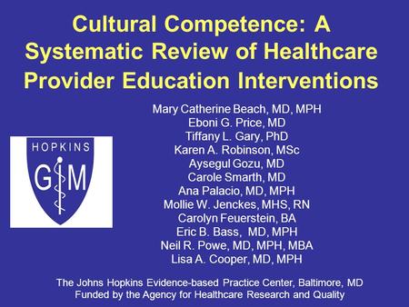 Cultural Competence: A Systematic Review of Healthcare Provider Education Interventions Mary Catherine Beach, MD, MPH Eboni G. Price, MD Tiffany L. Gary,