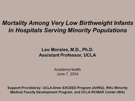 Mortality Among Very Low Birthweight Infants in Hospitals Serving Minority Populations Support Provided by: UCLA-Drew EXCEED Program (AHRQ), RWJ Minority.