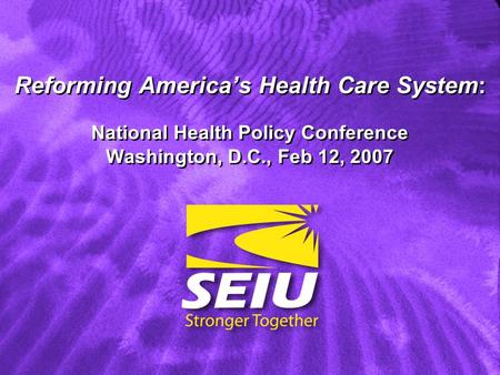 Reforming Americas Health Care System: National Health Policy Conference Washington, D.C., Feb 12, 2007.