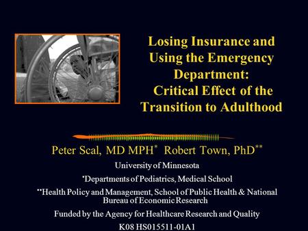 Losing Insurance and Using the Emergency Department: Critical Effect of the Transition to Adulthood Peter Scal, MD MPH * Robert Town, PhD ** University.