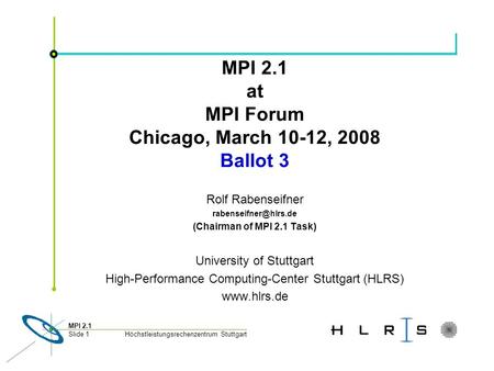 Höchstleistungsrechenzentrum Stuttgart MPI 2.1 Slide 1 MPI 2.1 at MPI Forum Chicago, March 10-12, 2008 Ballot 3 Rolf Rabenseifner
