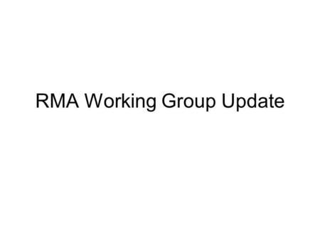 RMA Working Group Update. Status Three proposals submitted over email They will be discussed in the working group meeting on Wednesday, 9.30-10.45.