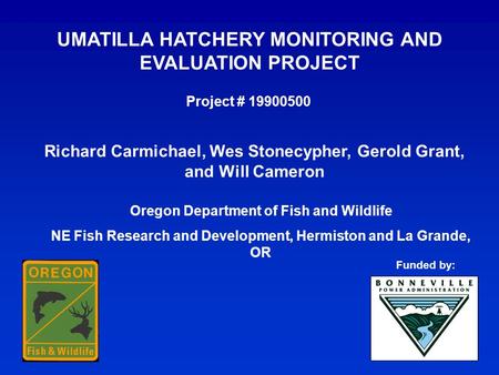 UMATILLA HATCHERY MONITORING AND EVALUATION PROJECT Richard Carmichael, Wes Stonecypher, Gerold Grant, and Will Cameron Project # 19900500 Oregon Department.