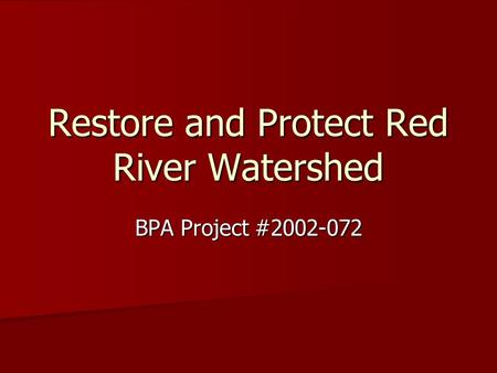 Restore and Protect Red River Watershed BPA Project #2002-072.