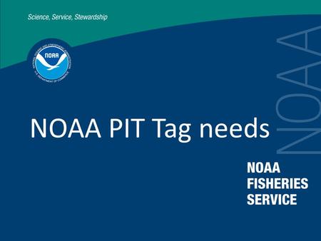 NOAA PIT Tag needs. NOAA needs to develop an internal PIT tag plan integrating research and monitoring objectives.