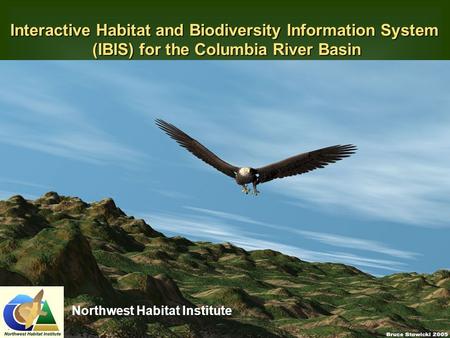 Northwest Habitat Institute Interactive Habitat and Biodiversity Information System (IBIS) for the Columbia River Basin.