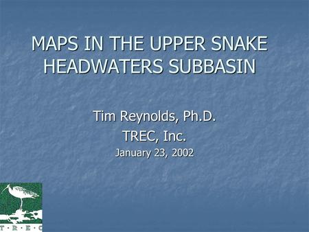 MAPS IN THE UPPER SNAKE HEADWATERS SUBBASIN Tim Reynolds, Ph.D. TREC, Inc. January 23, 2002.