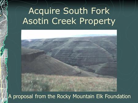 Acquire South Fork Asotin Creek Property A proposal from the Rocky Mountain Elk Foundation.