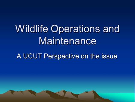 Wildlife Operations and Maintenance A UCUT Perspective on the issue.