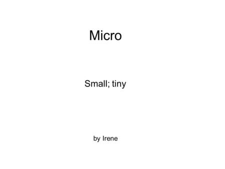 Micro Small; tiny by Irene. Microwave A smaller version of an oven. Sally cooked popcorn in the microwave for watching a movie.