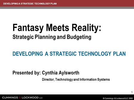 DEVELOPING A STRATEGIC TECHNOLOGY PLAN © Cummings & Lockwood LLC 2002 1 Fantasy Meets Reality: Strategic Planning and Budgeting DEVELOPING A STRATEGIC.