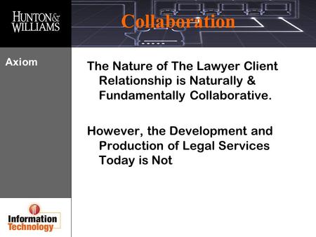 Collaboration Axiom The Nature of The Lawyer Client Relationship is Naturally & Fundamentally Collaborative. However, the Development and Production of.