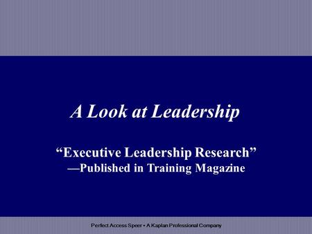 Perfect Access Speer A Kaplan Professional Company Executive Leadership Research Published in Training Magazine A Look at Leadership.