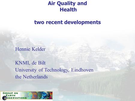 Air Quality and Health two recent developments Hennie Kelder KNMI, de Bilt University of Technology, Eindhoven the Netherlands.