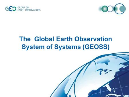 © GEO Secretariat The Global Earth Observation System of Systems (GEOSS)