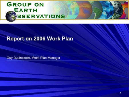 1 Guy Duchossois, Work Plan Manager Report on 2006 Work Plan.