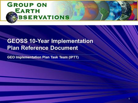 1 GEO Implementation Plan Task Team (IPTT) GEOSS 10-Year Implementation Plan Reference Document.