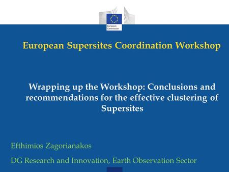 European Supersites Coordination Workshop Wrapping up the Workshop: Conclusions and recommendations for the effective clustering of Supersites Efthimios.