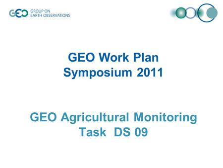 GEO Work Plan Symposium 2011 GEO Agricultural Monitoring Task DS 09.