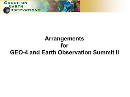 Arrangements for GEO-4 and Earth Observation Summit II.