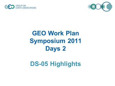 GEO Work Plan Symposium 2011 Days 2 DS-05 Highlights.