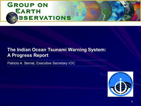 1 Patricio A. Bernal, Executive Secretary IOC The Indian Ocean Tsunami Warning System: A Progress Report.