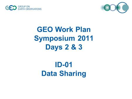 GEO Work Plan Symposium 2011 Days 2 & 3 ID-01 Data Sharing.