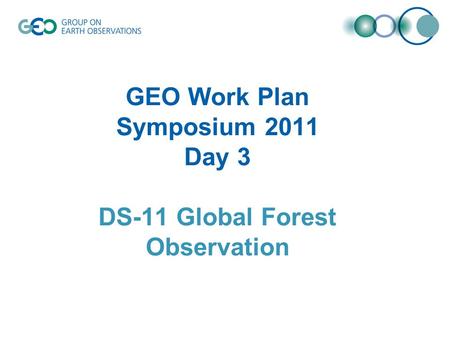 GEO Work Plan Symposium 2011 Day 3 DS-11 Global Forest Observation.