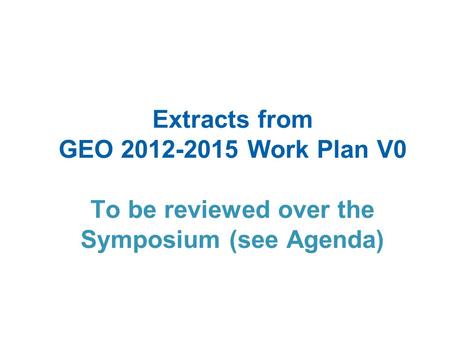 Extracts from GEO 2012-2015 Work Plan V0 To be reviewed over the Symposium (see Agenda)