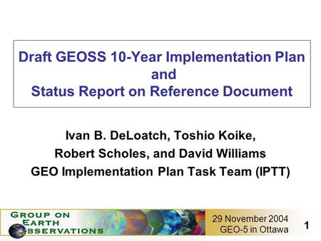 GEO-5 in Ottawa 1 29 November 2004 Draft GEOSS 10-Year Implementation Plan and Status Report on Reference Document Ivan B. DeLoatch, Toshio Koike, Robert.