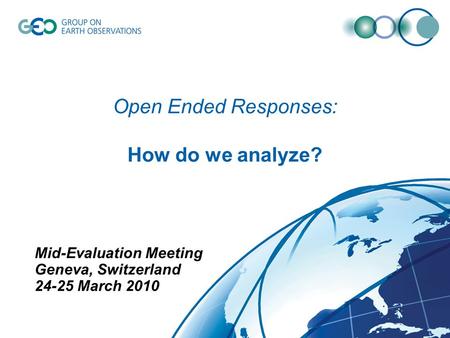 Open Ended Responses: How do we analyze? Mid-Evaluation Meeting Geneva, Switzerland 24-25 March 2010.
