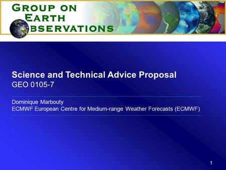 1 Dominique Marbouty ECMWF European Centre for Medium-range Weather Forecasts (ECMWF) Science and Technical Advice Proposal GEO 0105-7.