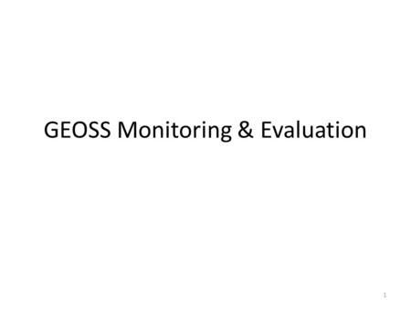 1 GEOSS Monitoring & Evaluation. 2 1st GEOSS M&E WG meeting outcomes Agreed on 1.the final draft of Terms of Reference for the M&E WG 2.The plan for delivery.
