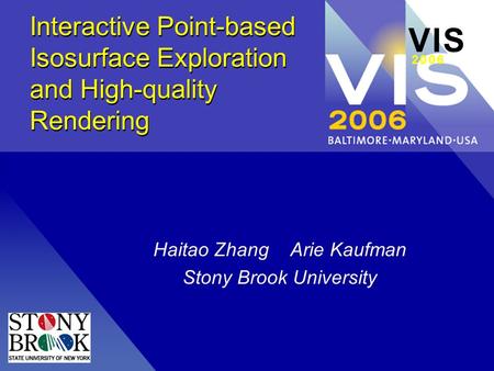 Interactive Point-based Isosurface Exploration and High-quality Rendering Haitao Zhang Arie Kaufman Stony Brook University V I SV I S 2 0 0 62 0 0 6.