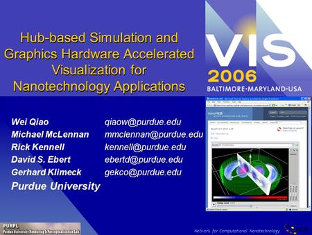 Network for Computational Nanotechnology Hub-based Simulation and Graphics Hardware Accelerated Visualization for Nanotechnology Applications Wei Qiao.