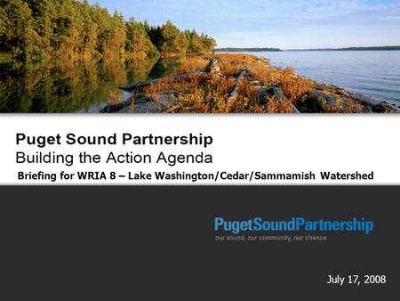 1 Briefing for WRIA 8 – Lake Washington/Cedar/Sammamish Watershed July 17, 2008.
