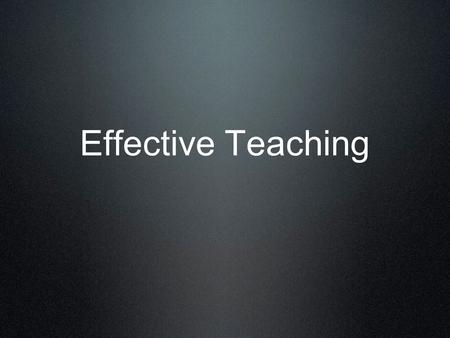 Effective Teaching. Effective teaching Will result in effective learning. Which must have a known organization pattern and apparent structure. (The Agricultural.