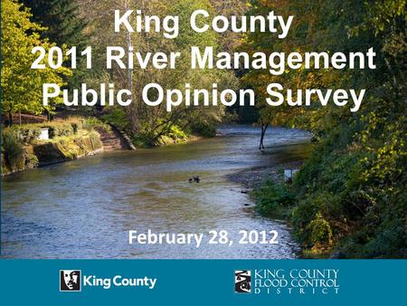 King County 2011 River Management Public Opinion Survey February 28, 2012.